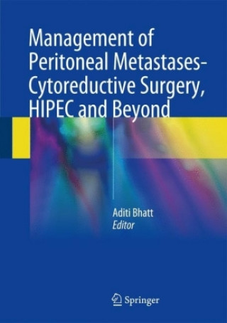 Книга Management of Peritoneal Metastases- Cytoreductive Surgery, HIPEC and Beyond Aditi Bhatt