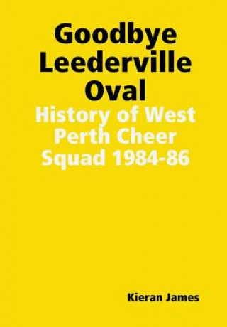 Buch Goodbye Leederville Oval: History of West Perth Cheer Squad 1984-86 KIERAN JAMES