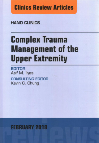 Carte Complex Trauma Management of the Upper Extremity, An Issue of Hand Clinics Ilyas