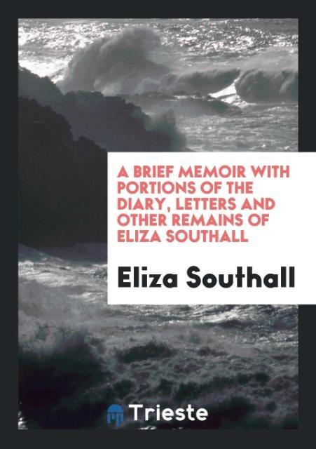 Книга Brief Memoir with Portions of the Diary, Letters and Other Remains of Eliza Southall ELIZA SOUTHALL