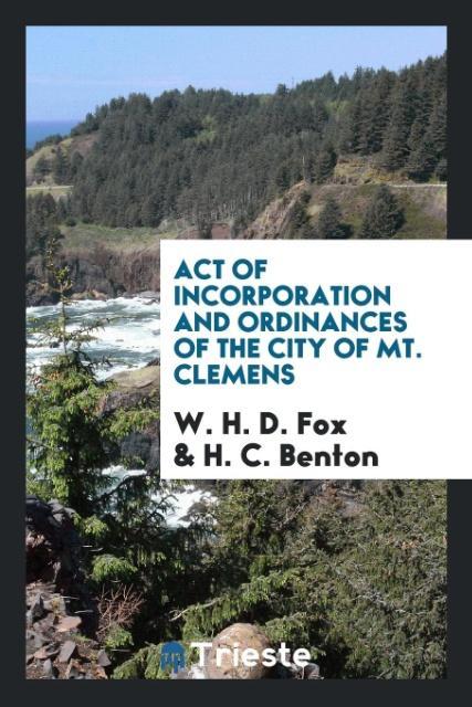 Книга Act of Incorporation and Ordinances of the City of Mt. Clemens W. H. D. FOX