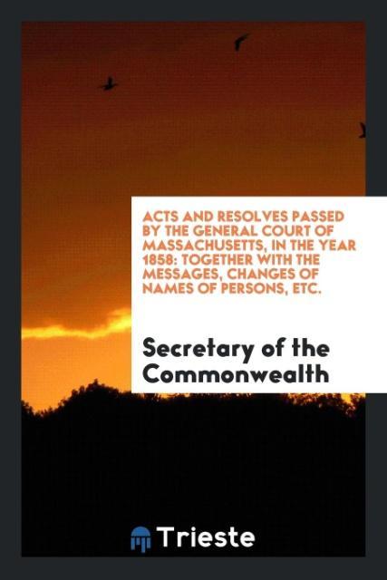 Kniha Acts and Resolves Passed by the General Court of Massachusetts, in the Year 1858 SECRETA COMMONWEALTH