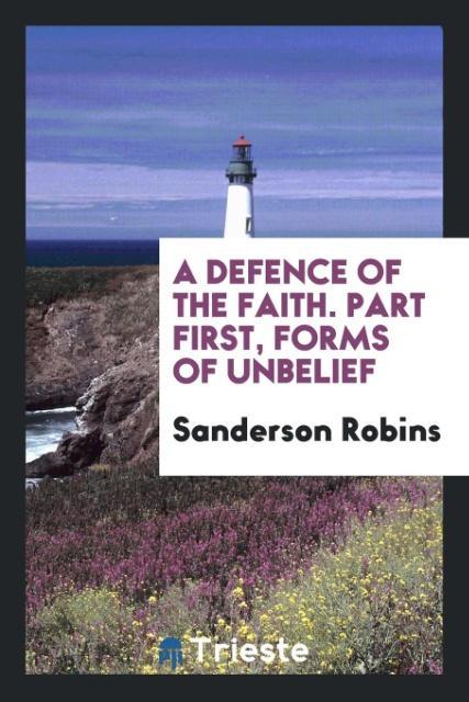 Kniha Defence of the Faith. Part First, Forms of Unbelief SANDERSON ROBINS