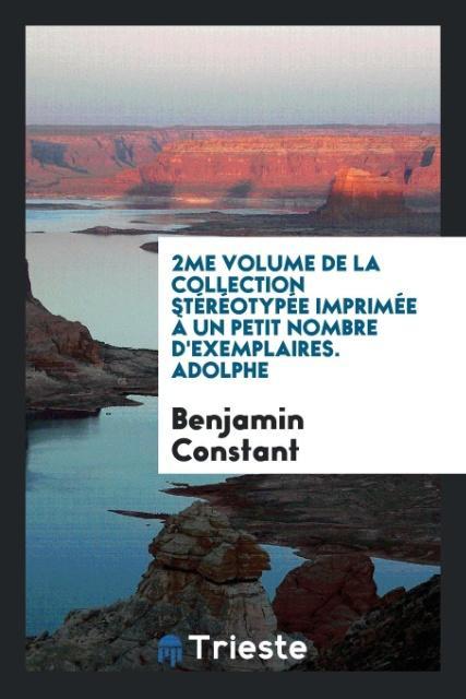 Kniha 2me Volume de la Collection St r otyp e Imprim e   Un Petit Nombre d'Exemplaires. Adolphe BENJAMIN CONSTANT