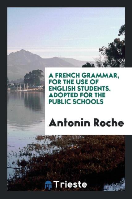 Livre French Grammar, for the Use of English Students. Adopted for the Public Schools ANTONIN ROCHE