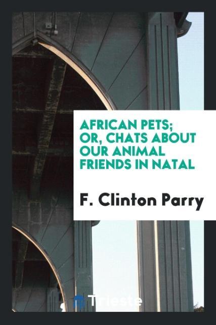 Könyv African Pets; Or, Chats about Our Animal Friends in Natal F. CLINTON PARRY