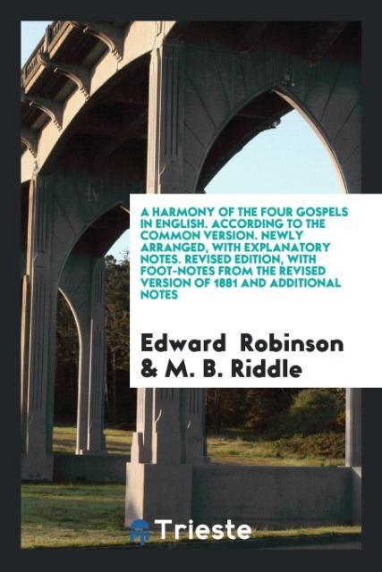 Kniha Harmony of the Four Gospels in English. According to the Common Version. Newly Arranged, with Explanatory Notes. Revised Edition, with Foot-Notes from EDWARD ROBINSON