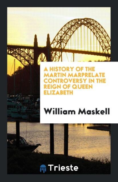 Könyv History of the Martin Marprelate Controversy in the Reign of Queen Elizabeth WILLIAM MASKELL