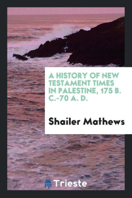 Carte History of New Testament Times in Palestine, 175 B. C.-70 A. D. SHAILER MATHEWS
