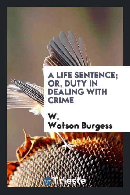 Kniha Life Sentence; Or, Duty in Dealing with Crime W. WATSON BURGESS