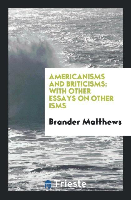 Carte Americanisms and Briticisms, with Other Essays on Other Isms BRANDER MATTHEWS
