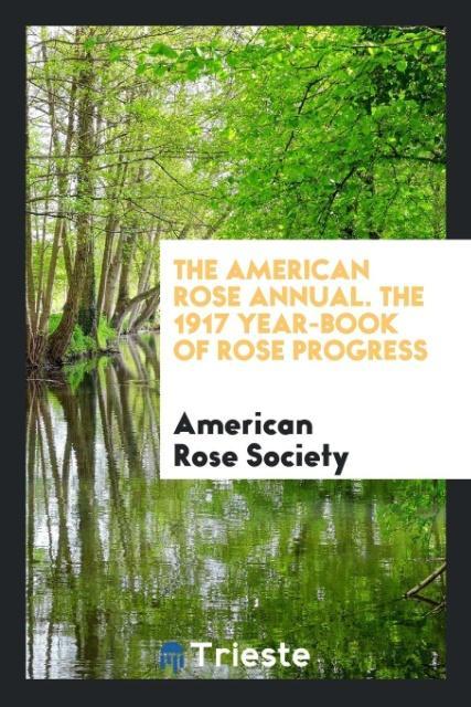 Kniha American Rose Annual. the 1917 Year-Book of Rose Progress AMERICA ROSE SOCIETY