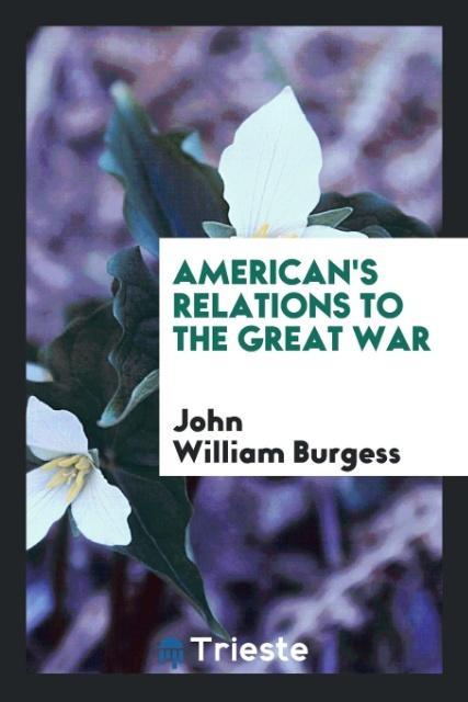 Kniha American's Relations to the Great War JOHN WILLIAM BURGESS