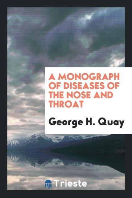 Kniha Monograph of Diseases of the Nose and Throat George H Quay