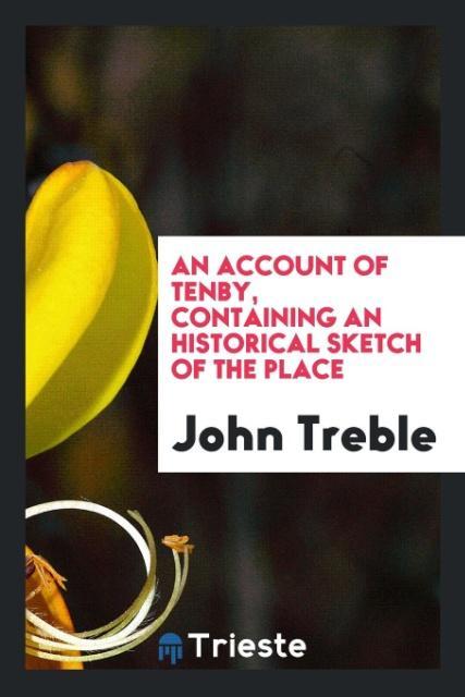 Kniha Account of Tenby, Containing an Historical Sketch of the Place JOHN TREBLE