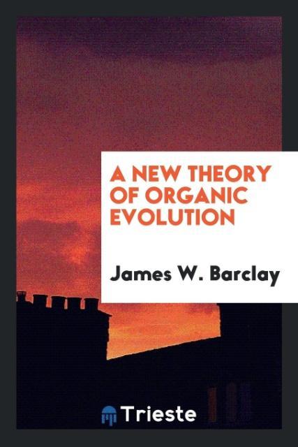 Kniha New Theory of Organic Evolution James W Barclay