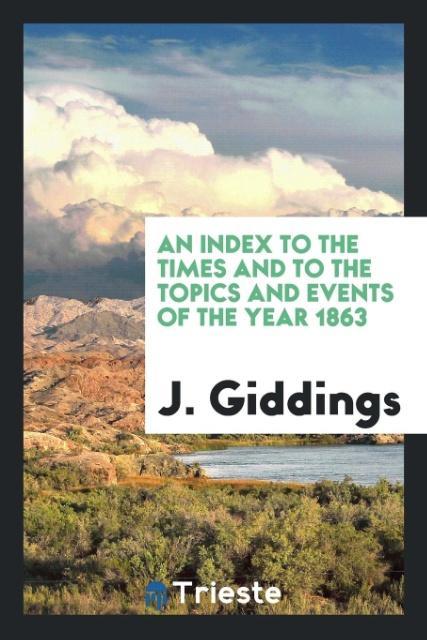 Könyv Index to the Times and to the Topics and Events of the Year 1863 J. GIDDINGS