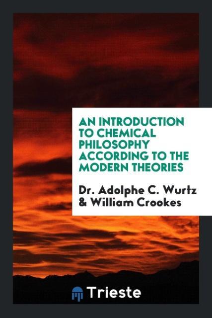 Kniha Introduction to Chemical Philosophy According to the Modern Theories DR. ADOLPHE C. WURTZ