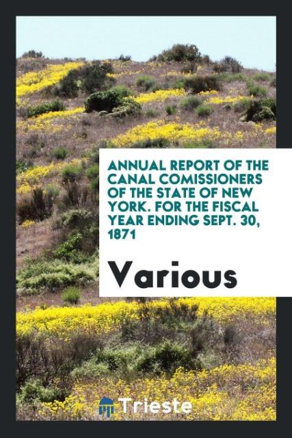 Kniha Annual Report of the Canal Comissioners of the State of New York. for the Fiscal Year Ending Sept. 30, 1871 Various