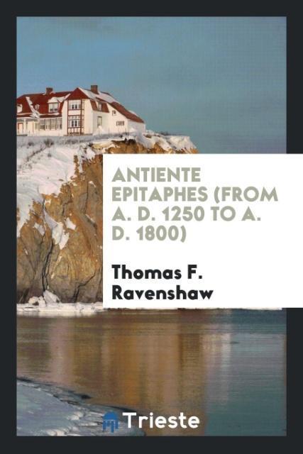 Kniha Antiente Epitaphes (from A. D. 1250 to A. D. 1800) THOMAS F. RAVENSHAW