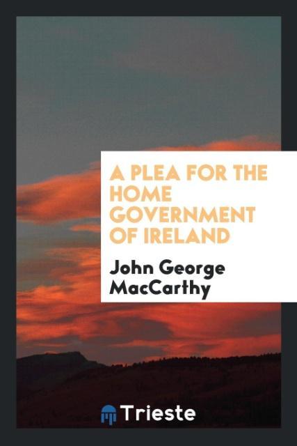 Livre Plea for the Home Government of Ireland John George MacCarthy