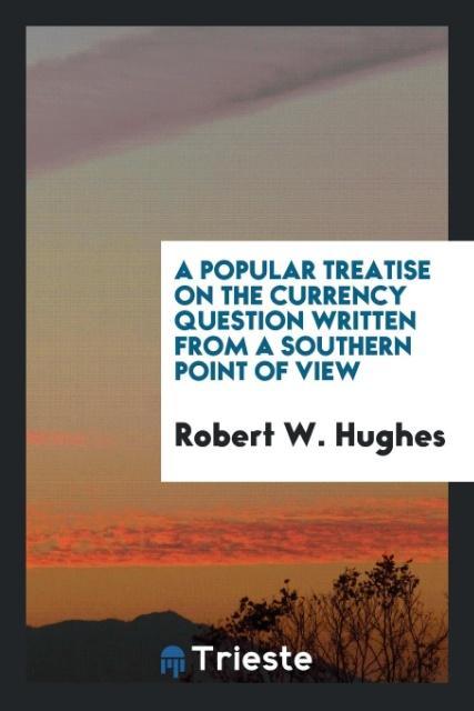 Kniha Popular Treatise on the Currency Question Written from a Southern Point of View Robert W Hughes
