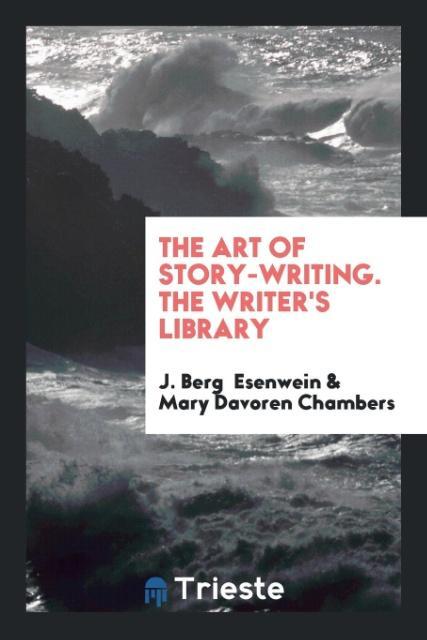 Kniha Art of Story-Writing. the Writer's Library J. BERG ESENWEIN