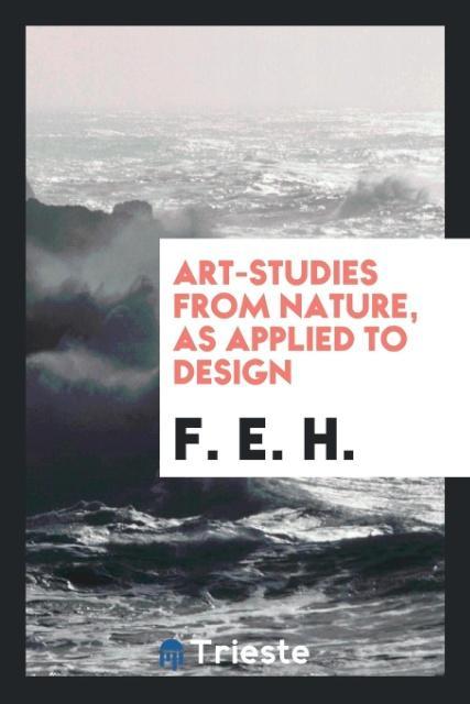 Knjiga Art-Studies from Nature, as Applied to Design F. E. H.