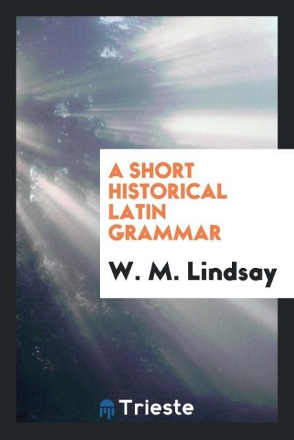 Kniha Short Historical Latin Grammar W. M. LINDSAY