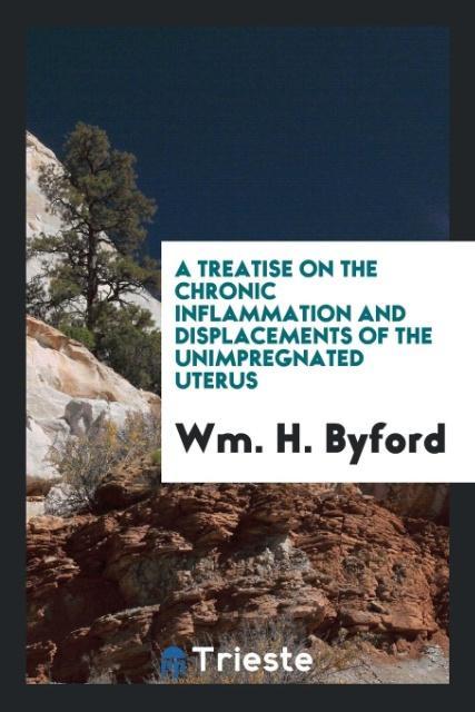 Kniha Treatise on the Chronic Inflammation and Displacements of the Unimpregnated Uterus WM. H. BYFORD