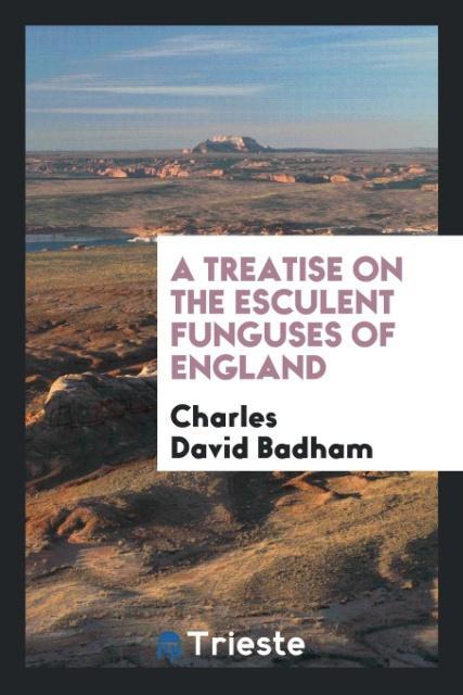 Kniha Treatise on the Esculent Funguses of England CHARLES DAVID BADHAM