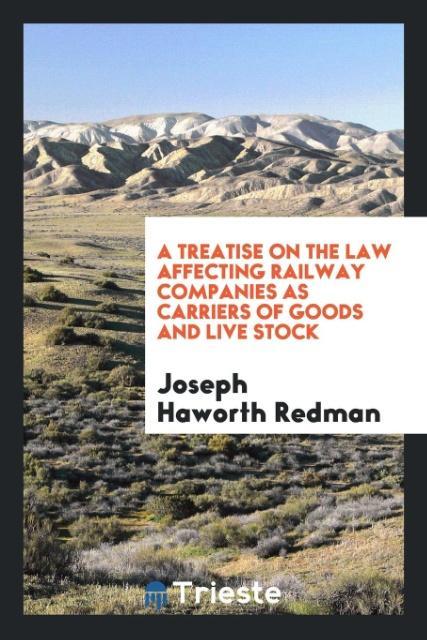 Książka Treatise on the Law Affecting Railway Companies as Carriers of Goods and Live Stock JOSEP HAWORTH REDMAN