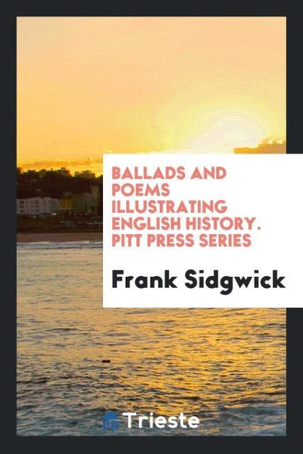 Carte Ballads and Poems Illustrating English History. Pitt Press Series FRANK SIDGWICK