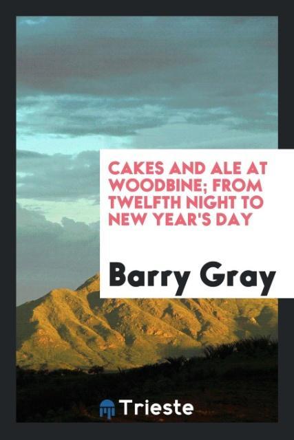 Carte Cakes and Ale at Woodbine; From Twelfth Night to New Year's Day BARRY GRAY