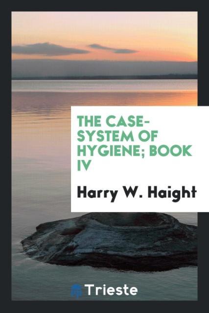 Carte Case-System of Hygiene; Book IV HARRY W. HAIGHT