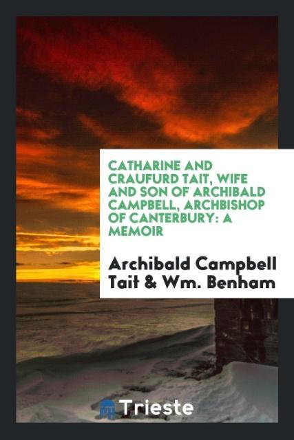 Könyv Catharine and Craufurd Tait, Wife and Son of Archibald Campbell, Archbishop of Canterbury ARCHIBALD CAMPB TAIT