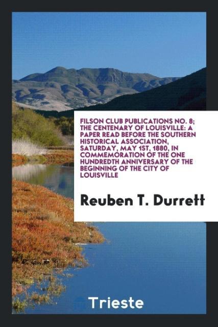 Knjiga Filson Club Publications No. 8; The Centenary of Louisville REUBEN T. DURRETT
