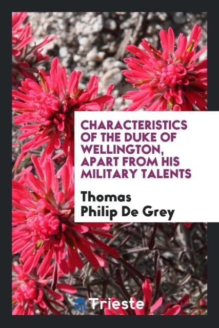 Book Characteristics of the Duke of Wellington, Apart from His Military Talents THOMAS PHILI DE GREY