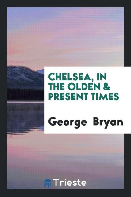 Carte Chelsea, in the Olden & Present Times GEORGE BRYAN