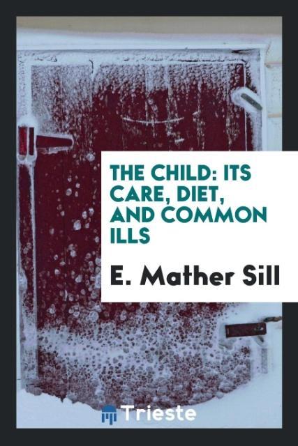 Kniha Child; Its Care, Diet, and Common Ills E. MATHER SILL