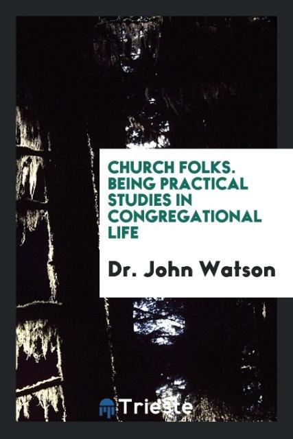 Kniha Church Folks. Being Practical Studies in Congregational Life DR. JOHN WATSON