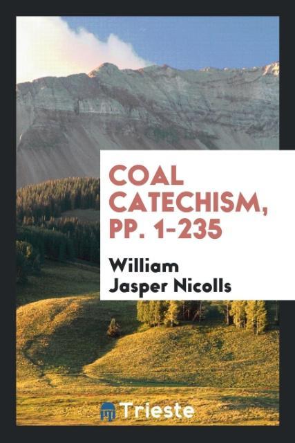 Livre Coal Catechism, Pp. 1-235 WILLIAM JASP NICOLLS