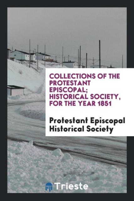 Kniha Collections of the Protestant Episcopal; Historical Society, for the Year 1851 P HISTORICAL SOCIETY