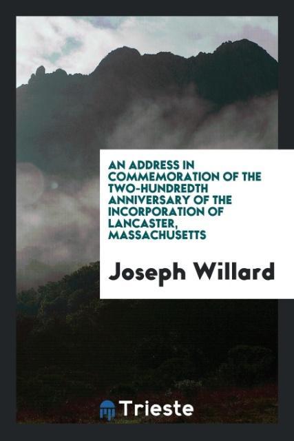 Könyv Address in Commemoration of the Two-Hundredth Anniversary of the Incorporation of Lancaster, Massachusetts JOSEPH WILLARD