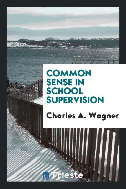 Knjiga Common Sense in School Supervision CHARLES A. WAGNER