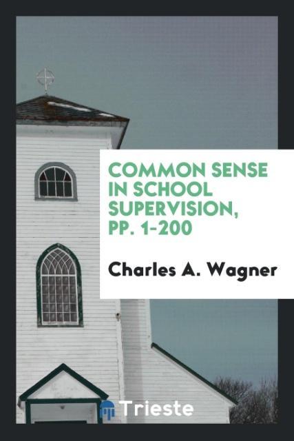 Book Common Sense in School Supervision, Pp. 1-200 CHARLES A. WAGNER