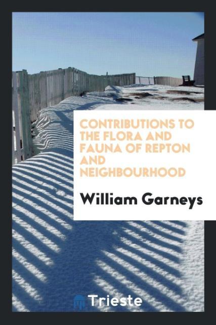 Carte Contributions to the Flora and Fauna of Repton and Neighbourhood WILLIAM GARNEYS