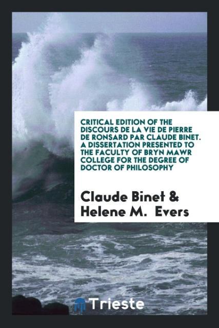 Book Critical Edition of the Discours de la Vie de Pierre de Ronsard Par Claude Binet. a Dissertation Presented to the Faculty of Bryn Mawr College for the CLAUDE BINET