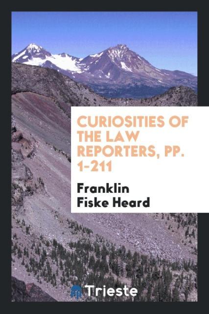 Buch Curiosities of the Law Reporters, Pp. 1-211 FRANKLIN FISKE HEARD