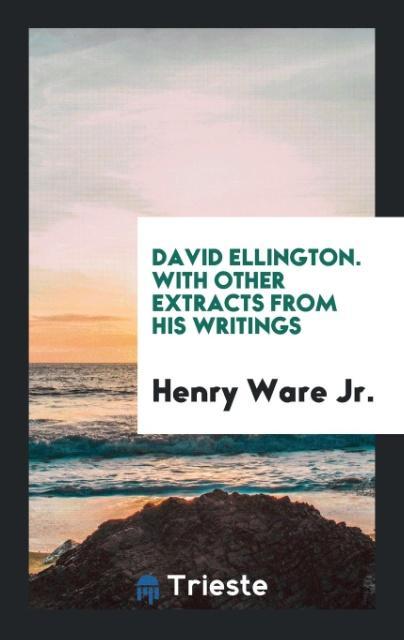 Книга David Ellington. with Other Extracts from His Writings HENRY WARE JR.